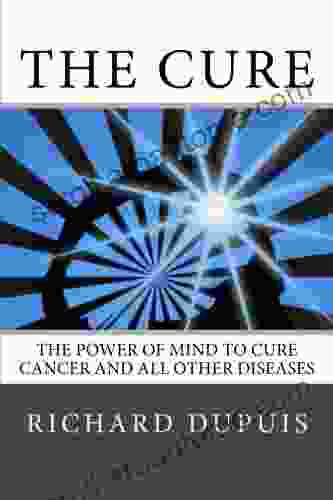 The Cure: The Power of Mind to Cure Cancer and All Other Diseases