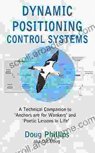 DYNAMIC POSITIONING CONTROL SYSTEMS: A Technical Companion to Anchors are for Wankers and Poetic Lessons in Life