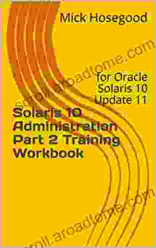 Solaris 10 Administration Part 2 Training Workbook: For Oracle Solaris 10 Update 11