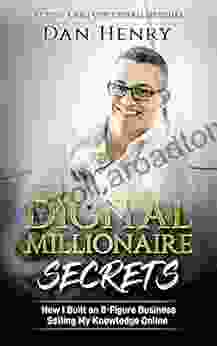 Digital Millionaire Secrets : How I Built An 8 Figure Business Selling My Knowledge Online