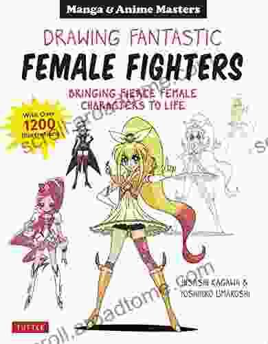 Drawing Fantastic Female Fighters: Bringing Fierce Female Characters to Life (With Over 1 200 Illustrations)