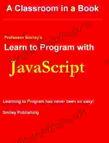 Learn To Program With JavaScript (Professor Smiley Teaches Computer Programming Or As The Young People Say Coding 8)