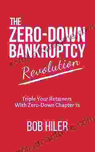 The Zero Down Bankruptcy Revolution: Triple Your Retainers With Zero Down Chapter 7s