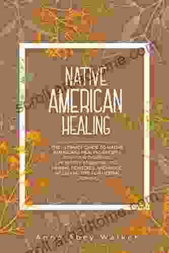 Native American Healing: The Ultimate Guide To Native Americans Healing Recipes For Your Domestic Chemistry: Essential Oils Herbal Remedies And More Including Tips For Herbal Growing