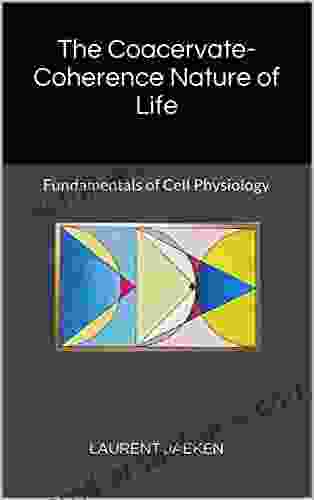 The Coacervate Coherence Nature Of Life: Fundamentals Of Cell Physiology