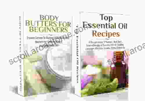 ESSENTIAL OILS BOX SET #4: Body Butters For Beginners Top Essential Oil Recipes(Soap Making Body Butters Soap Making Recipes Butter Butters From Scratch Essential Oils Natural Homemade Soaps)