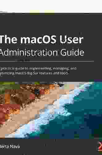 The MacOS User Administration Guide: A Practical Guide To Implementing Managing And Optimizing MacOS Big Sur Features And Tools