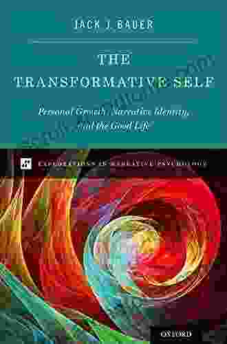 The Transformative Self: Personal Growth Narrative Identity and the Good Life (Explorations in Narrative Psychology)