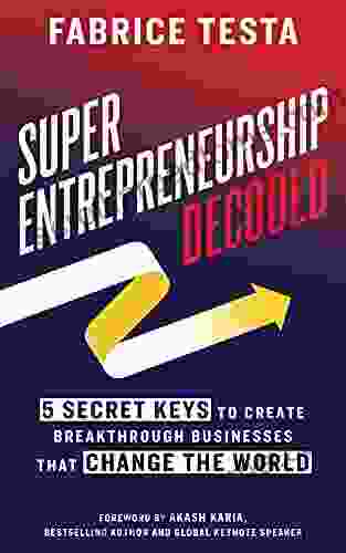 Super Entrepreneurship Decoded: 5 Secret Keys To Create Breakthrough Businesses That Change The World