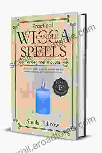 Practical Wicca Candle Spells For Beginner Wiccans: A Newbies Guide To Picking Candles Setting Mindset Prepping Spells Plus Candle Recipes