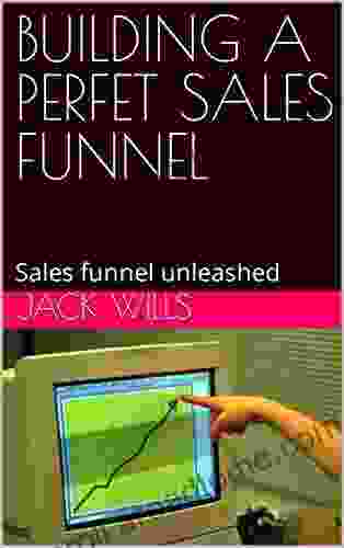 BUILDING A PERFET SALES FUNNEL: Sales Funnel Unleashed