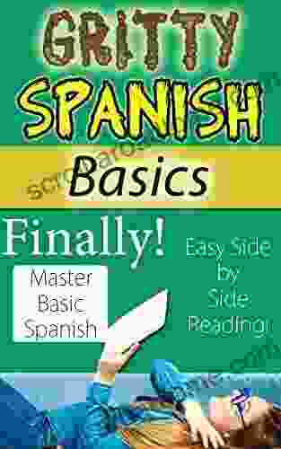 Gritty Spanish Basics Book: Finally Master Basic Spanish With This Fun Easy To Read Side By Side Learn Conversational Spanish With Ease