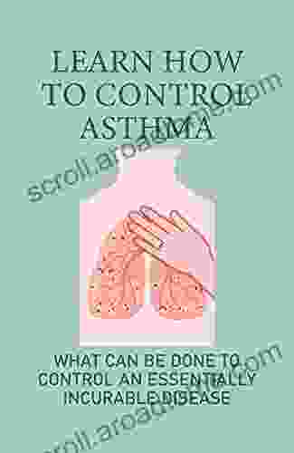 Learn How To Control Asthma: What Can Be Done To Control An Essentially Incurable Disease: Pathophysiology Of Asthma