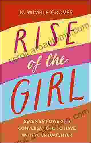 Rise Of The Girl: Seven Empowering Conversations To Have With Your Daughter