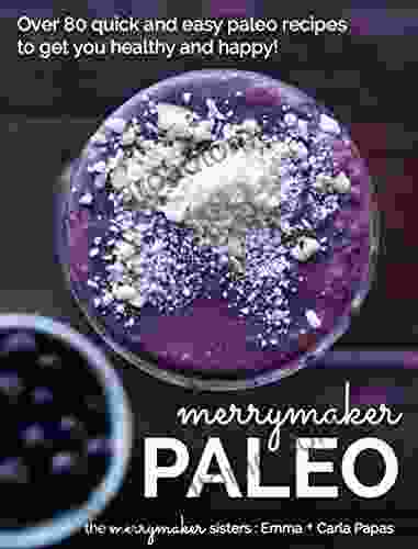 Merrymaker Paleo: Over 80 Real Food Paleo Recipes To Get You Healthy And Happy