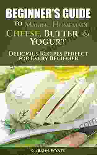 Beginners Guide To Making Homemade Cheese Butter Yogurt: Delicious Recipes Perfect For Every Beginner (Homesteading Freedom)