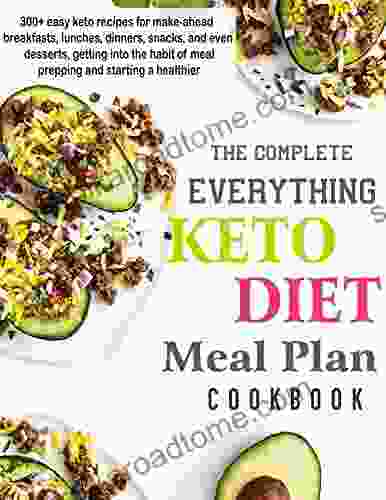 The Complete Everything Keto Diet Meal Plan Cookbook 300 Easy Keto Recipes For Make Ahead Breakfasts Lunches Dinners Snacks And Even Desserts