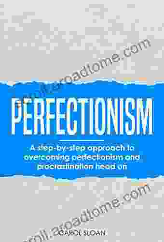 Perfectionism: A step by step approach to overcoming perfectionism and procrastination head on