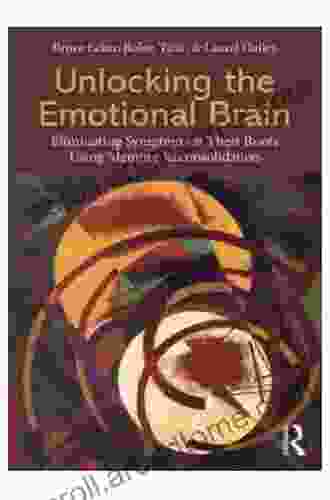 Unlocking The Emotional Brain: Eliminating Symptoms At Their Roots Using Memory Reconsolidation