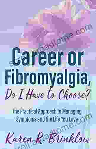 Career Or Fibromyalgia Do I Have To Choose?: The Practical Approach To Managing Symptoms And The Life You Love