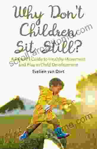 Why Don T Children Sit Still?: A Parent S Guide To Healthy Movement And Play In Child Development