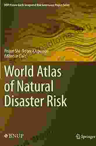 World Atlas Of Natural Disaster Risk (IHDP/Future Earth Integrated Risk Governance Project Series)