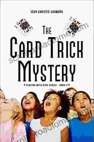 The Card Trick Mystery: They Ll Never Ever Guess How You Do It (Playing With Kids Series)