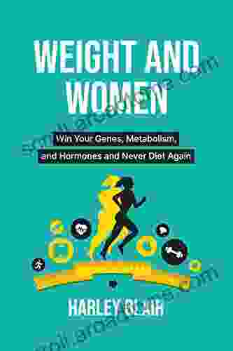 Weight And Women: Win Your Genes Metabolism And Hormones And Never Diet Again