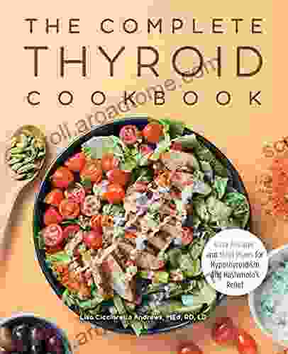 The Complete Thyroid Cookbook: Easy Recipes And Meal Plans For Hypothyroidism And Hashimoto S Relief