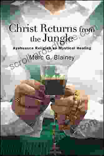 Christ Returns From The Jungle: Ayahuasca Religion As Mystical Healing (SUNY In Transpersonal And Humanistic Psychology)