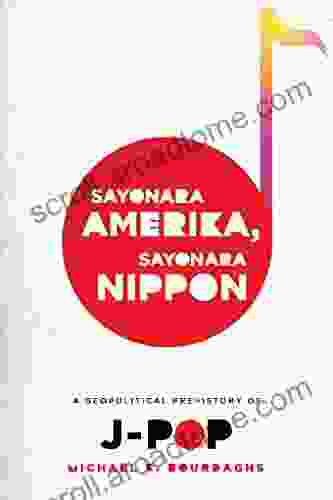 Sayonara Amerika Sayonara Nippon: A Geopolitical Prehistory Of J Pop (Asia Perspectives: History Society And Culture)