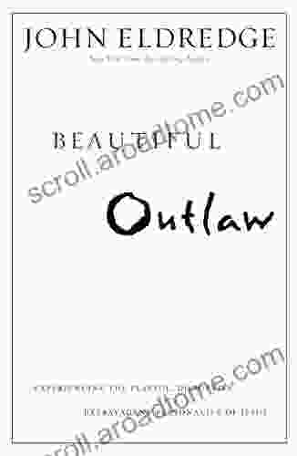 Beautiful Outlaw: Experiencing The Playful Disruptive Extravagant Personality Of Jesus