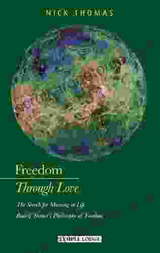 Freedom Through Love: The Search for Meaning in Life: Rudolf Steiner s Philosophy of Freedom