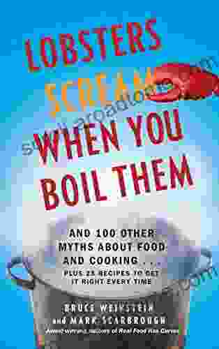 Lobsters Scream When You Boil Them: And 100 Other Myths About Food And Cooking Plus 25 Recipes To Get It Right Every Time