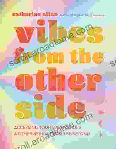 Vibes From The Other Side: Accessing Your Spirit Guides Other Beings From The Beyond