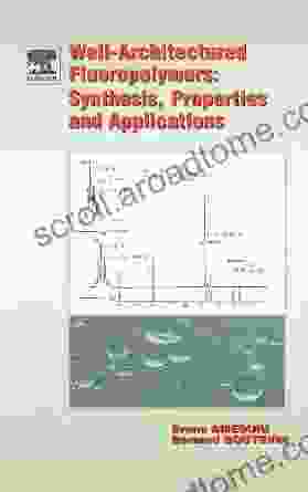 Well Architectured Fluoropolymers: Synthesis Properties And Applications