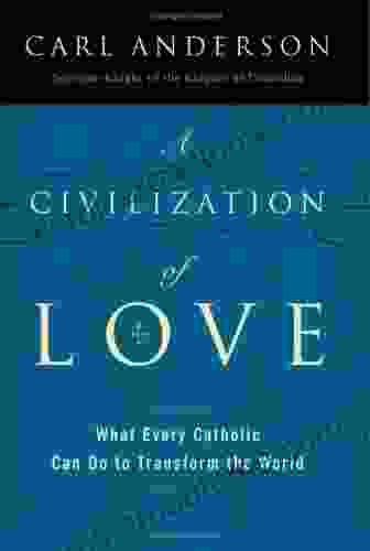 A Civilization Of Love: What Every Catholic Can Do To Transform The World