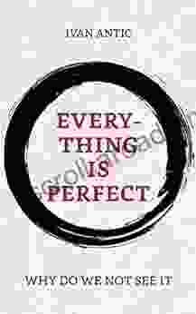 Everything Is Perfect: Why Do We Not See It (Existence Consciousness Bliss 6)