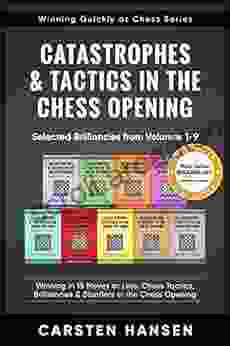 Catastrophes Tactics In The Chess Opening Selected Brilliancies From Volumes 1 9: Winning In 15 Moves Or Less: Chess Tactics Brilliancies Blunders (Winning Quickly At Chess 10)